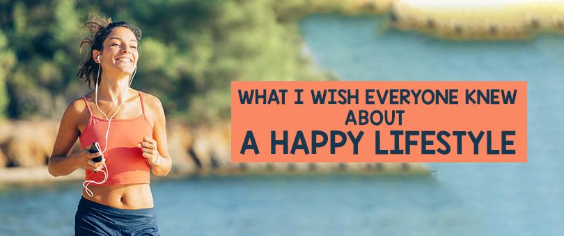 What I Wish Everyone Knew About A Happy Lifestyle