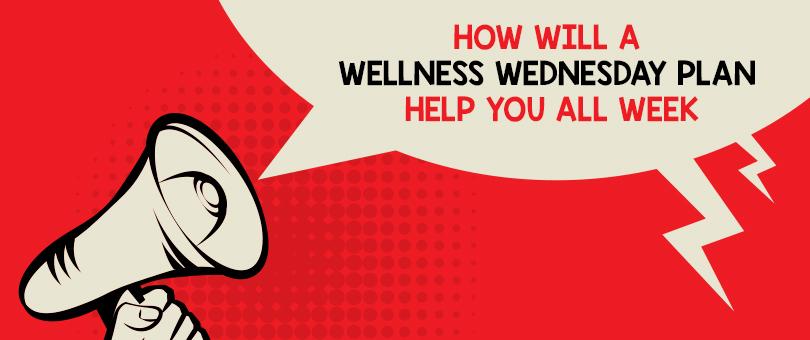 How Will A Wellness Wednesday Plan Help You All Week