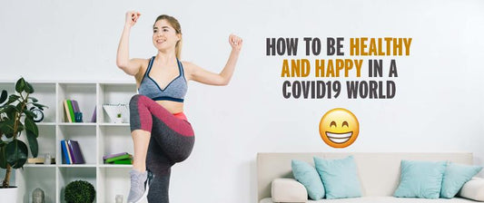How To Be Healthy Happy Fit In A COVID-19 World