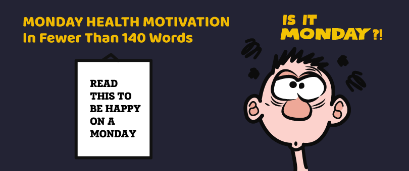 Monday Health Motivation In Fewer Than 140 Words